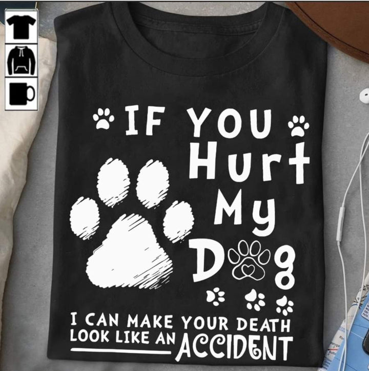 If You Hurt My Dog I Can Make Your Death Look Like Accident Classic T-Shirt