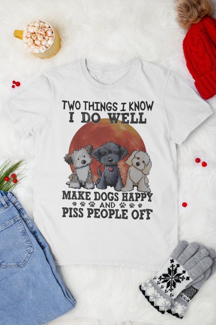 Two Things I Do Well: Make Dogs Happy & Piss People Off - Limited Time Offer!