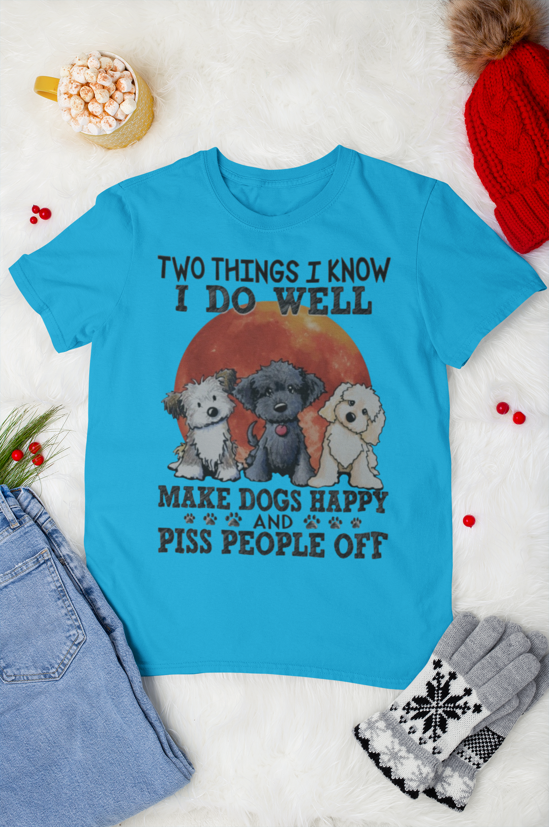 Two Things I Do Well: Make Dogs Happy & Piss People Off - Limited Time Offer!