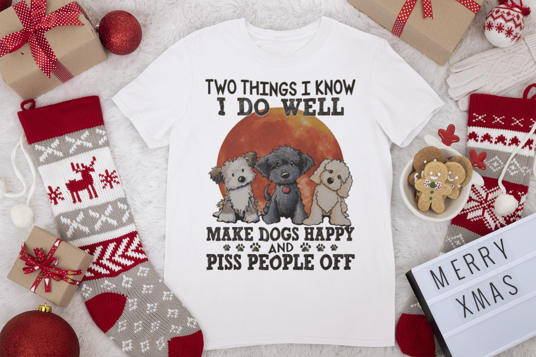 Two Things I Do Well: Make Dogs Happy & Piss People Off - Limited Time Offer!